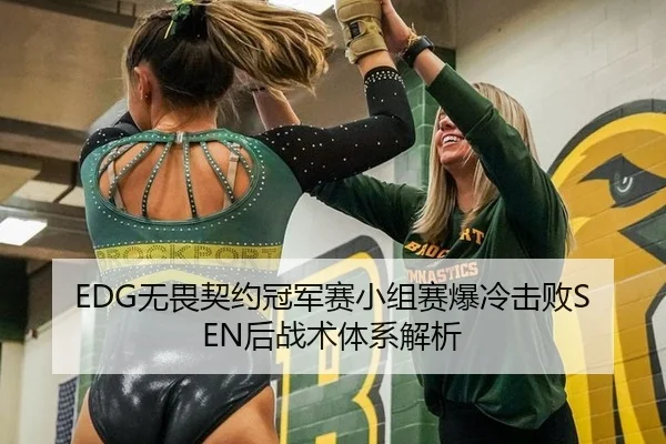EDG无畏契约冠军赛小组赛爆冷击败SEN后战术体系解析